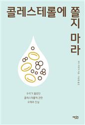 콜레스테롤에 쫄지 마라 : 우리가 몰랐던 콜레스테롤에 관한 오해와 진실